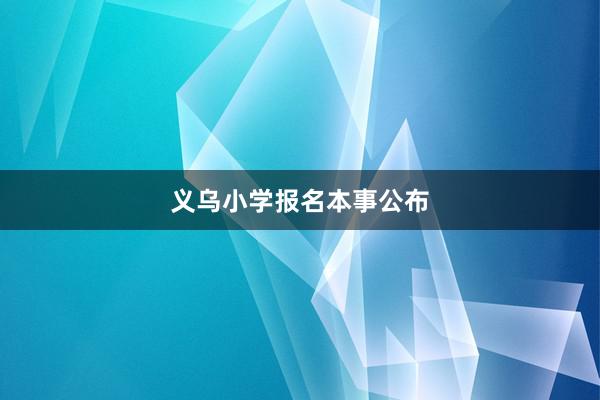 义乌小学报名本事公布